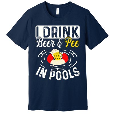 Cool I Drink Beer And Pee In Pools Funny Swimmer Drink Gift Premium T-Shirt