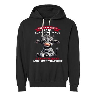 Cow I Don't Pretend To Be Something I'm Not I Know I'm Crazy  Garment-Dyed Fleece Hoodie