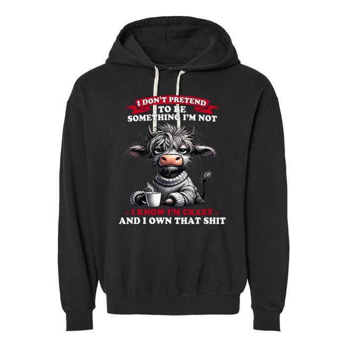 Cow I Don't Pretend To Be Something I'm Not I Know I'm Crazy  Garment-Dyed Fleece Hoodie