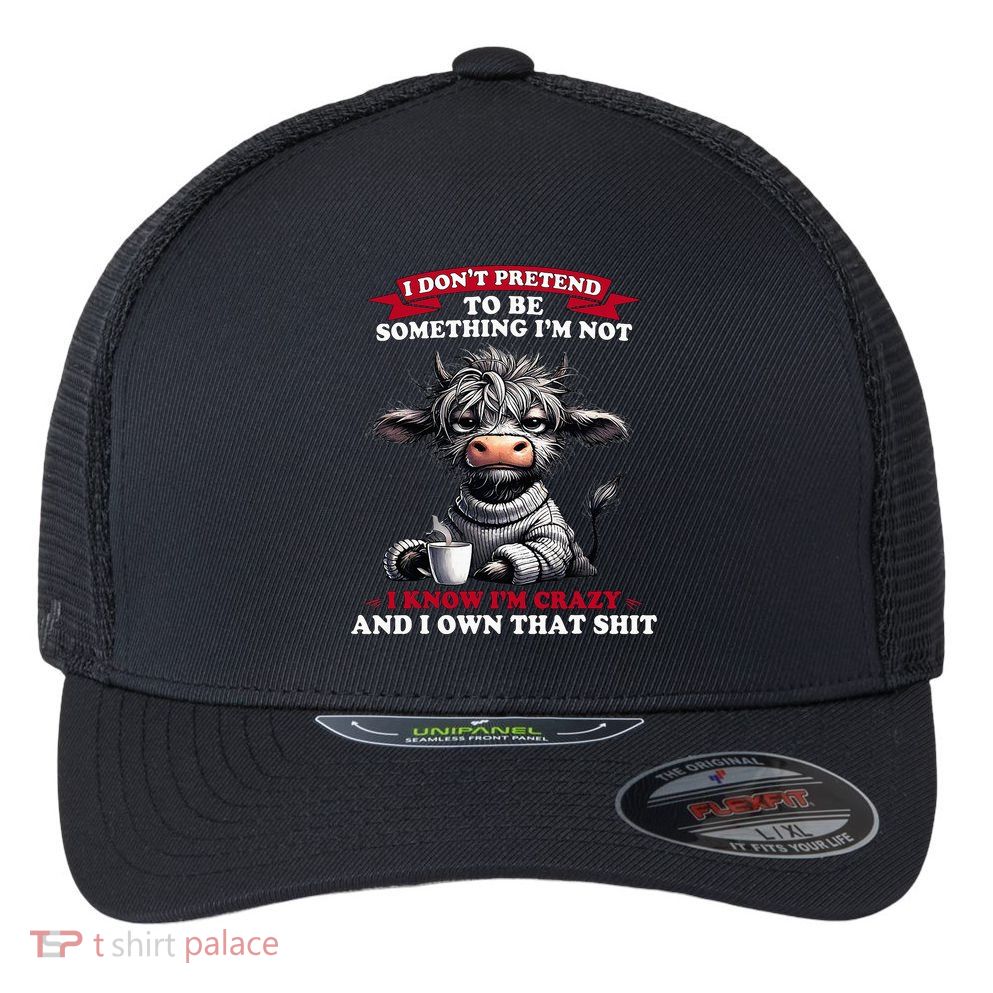 Cow I Don't Pretend To Be Something I'm Not I Know I'm Crazy  Flexfit Unipanel Trucker Cap