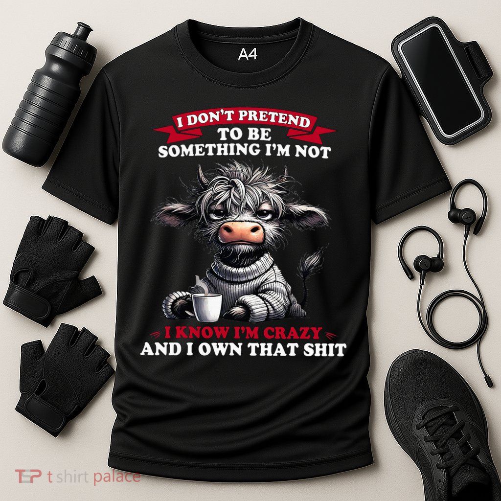 Cow I Don't Pretend To Be Something I'm Not I Know I'm Crazy  Performance Shirt
