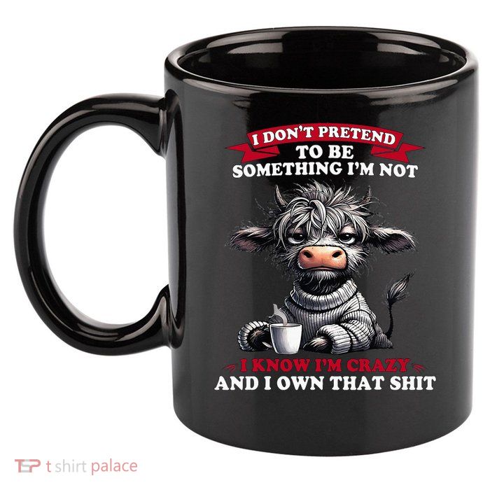 Cow I Don't Pretend To Be Something I'm Not I Know I'm Crazy  11oz C Handle Ceramic Mug