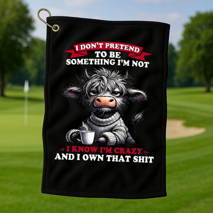 Cow I Don't Pretend To Be Something I'm Not I Know I'm Crazy  Golf Towel