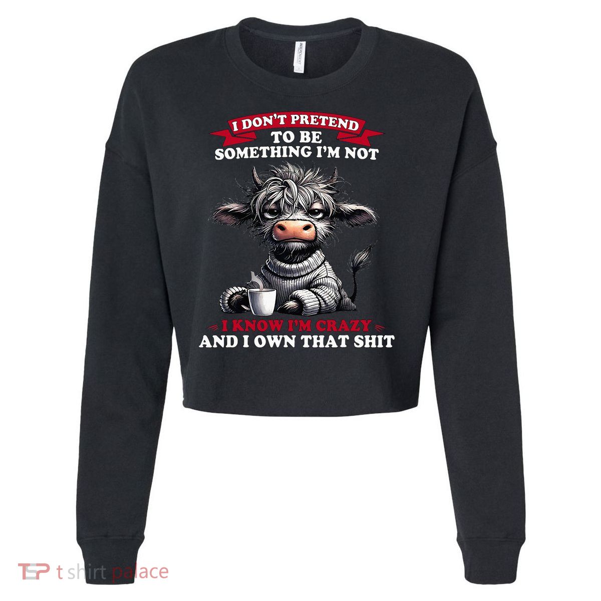 Cow I Don't Pretend To Be Something I'm Not I Know I'm Crazy  Cropped Pullover Crew
