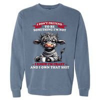 Cow I Don't Pretend To Be Something I'm Not I Know I'm Crazy  Garment-Dyed Sweatshirt