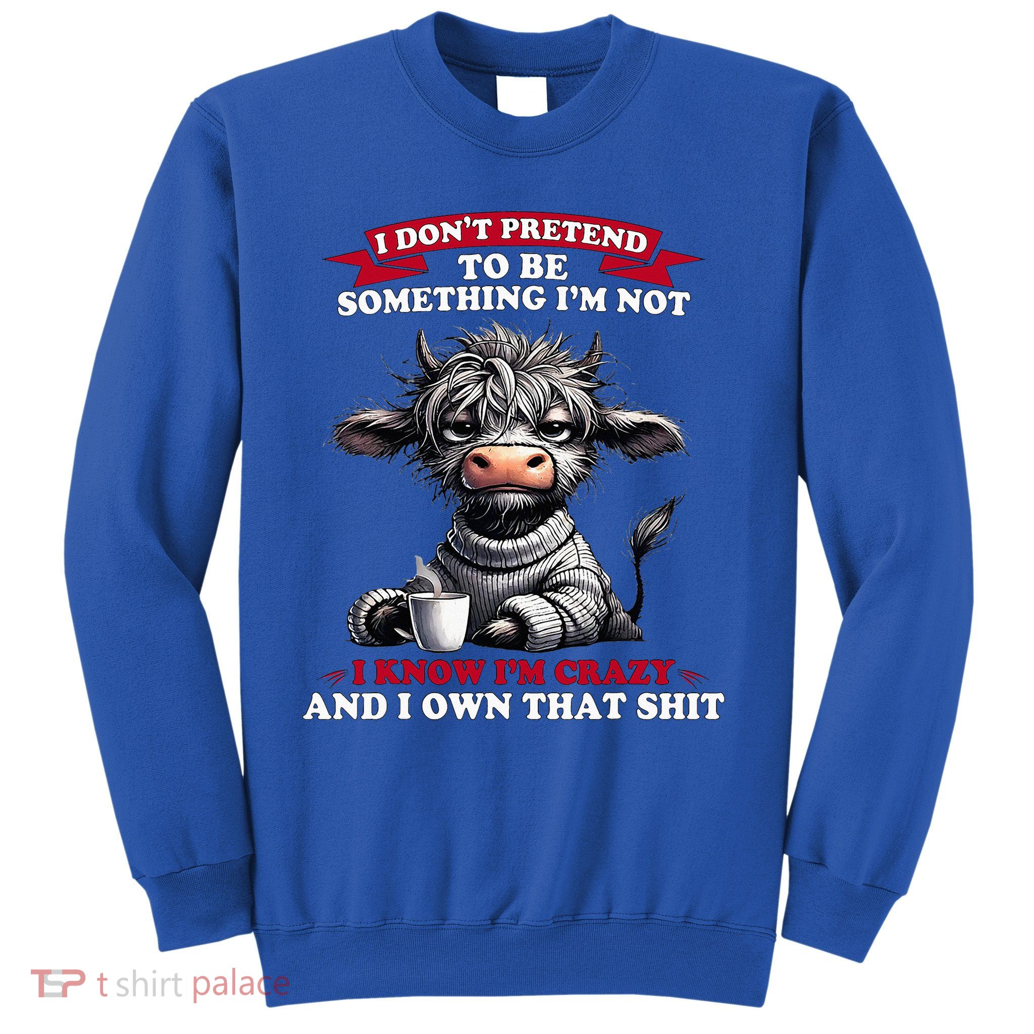 Cow I Don't Pretend To Be Something I'm Not I Know I'm Crazy  Sweatshirt