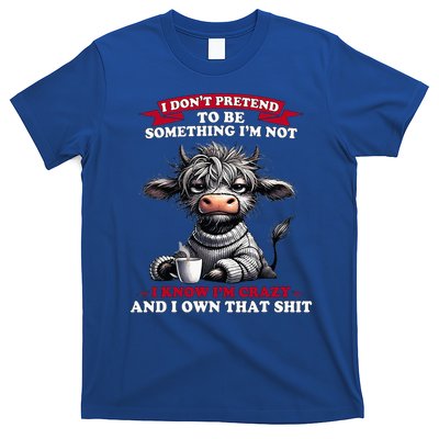 Cow I Don't Pretend To Be Something I'm Not I Know I'm Crazy  T-Shirt