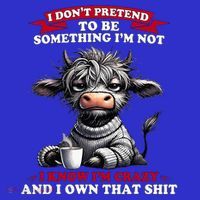 Cow I Don't Pretend To Be Something I'm Not I Know I'm Crazy  T-Shirt