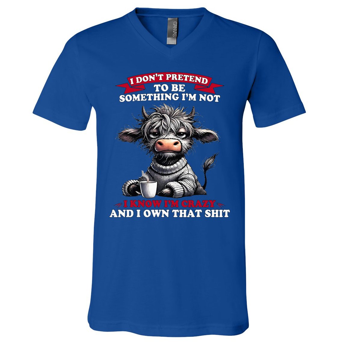 Cow I Don't Pretend To Be Something I'm Not I Know I'm Crazy  V-Neck T-Shirt