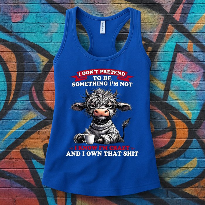 Cow I Don't Pretend To Be Something I'm Not I Know I'm Crazy  Womens Tank Top