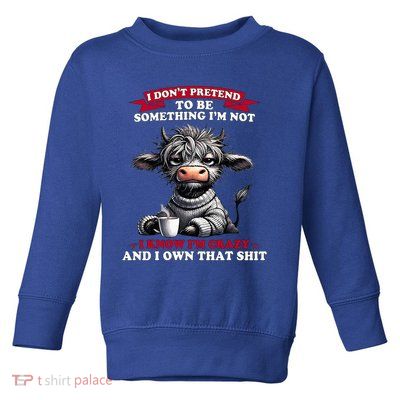 Cow I Don't Pretend To Be Something I'm Not I Know I'm Crazy  Toddler Sweatshirt