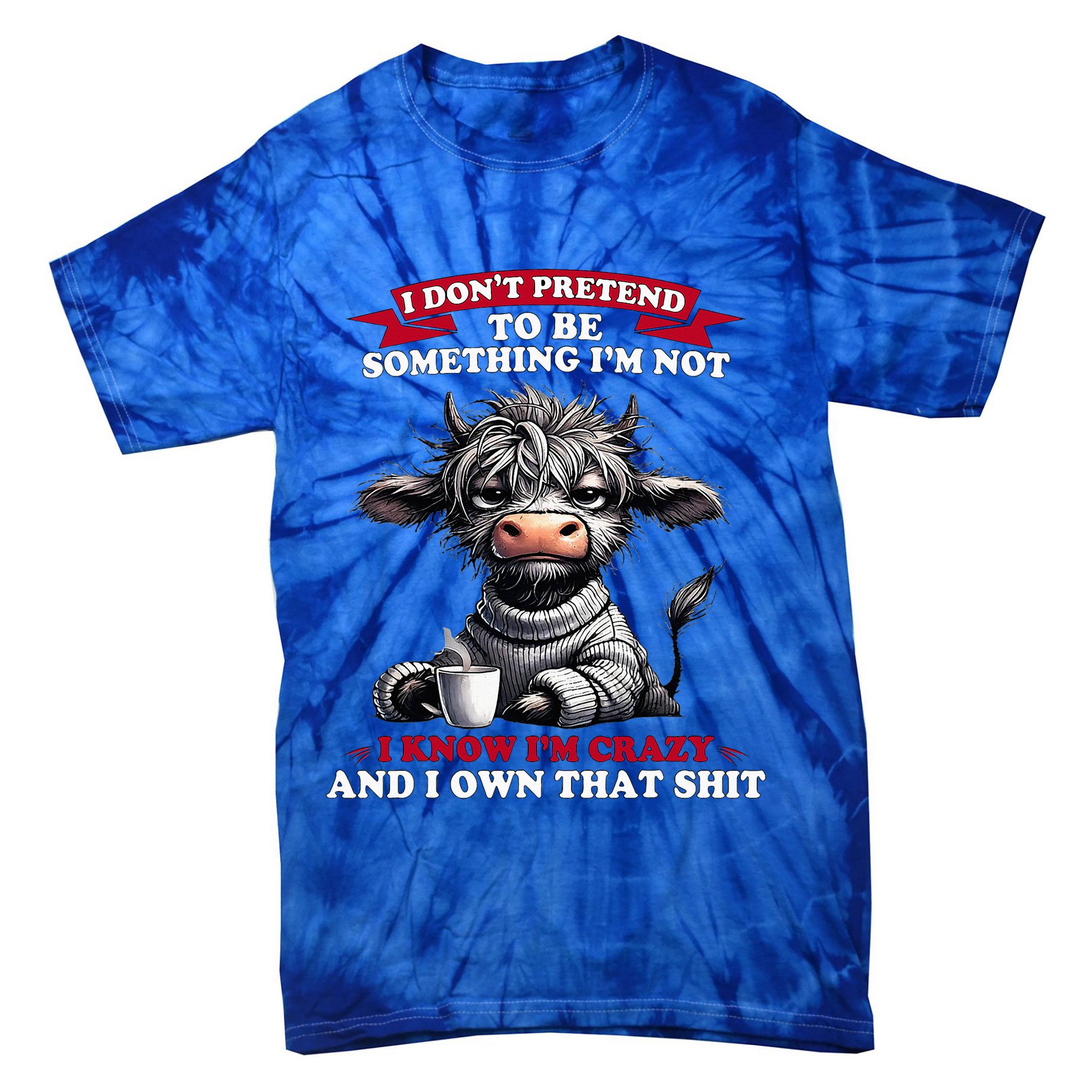 Cow I Don't Pretend To Be Something I'm Not I Know I'm Crazy  Tie-Dye T-Shirt