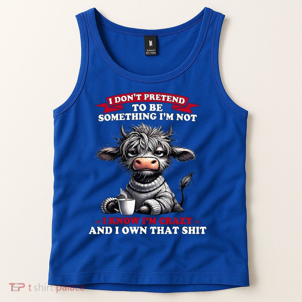 Cow I Don't Pretend To Be Something I'm Not I Know I'm Crazy  Tank Top