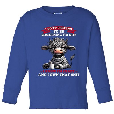 Cow I Don't Pretend To Be Something I'm Not I Know I'm Crazy  Toddler Long Sleeve Shirt