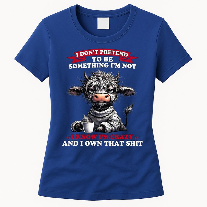 Cow I Don't Pretend To Be Something I'm Not I Know I'm Crazy  Womens T-Shirt