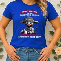 Cow I Don't Pretend To Be Something I'm Not I Know I'm Crazy  Womens T-Shirt