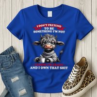 Cow I Don't Pretend To Be Something I'm Not I Know I'm Crazy  Womens T-Shirt