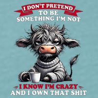 Cow I Don't Pretend To Be Something I'm Not I Know I'm Crazy  Sueded Cloud Jersey T-Shirt