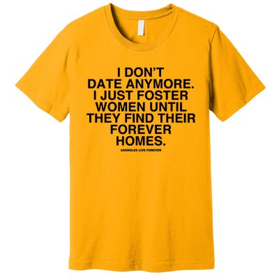 Culturejpg I DonT Date Anymore I Just Foster Women Until They Find Their Foreve Premium T-Shirt