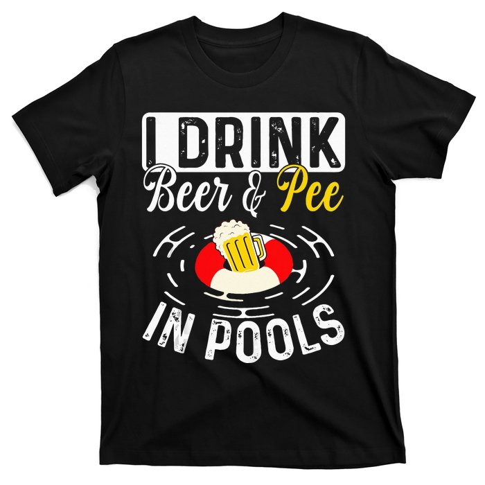 Cool I Drink Beer And Pee In Pools Funny Swimmer Drink Gift T-Shirt