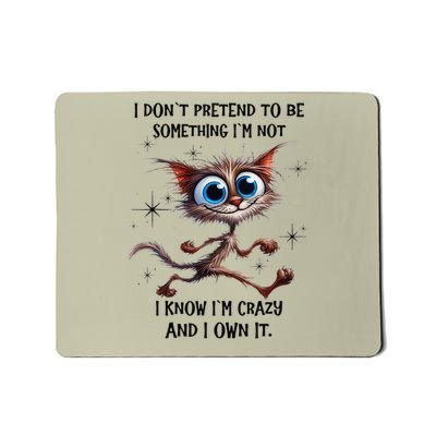 Cat I Dont Pretend To Be Something Im Not I Know Im Crazy Mousepad