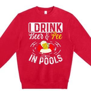 Cool I Drink Beer And Pee In Pools Funny Swimmer Drink Gift Premium Crewneck Sweatshirt