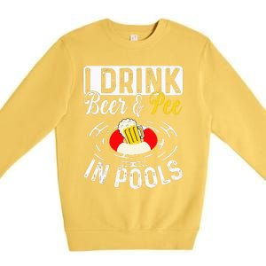 Cool I Drink Beer And Pee In Pools Funny Swimmer Drink Gift Premium Crewneck Sweatshirt