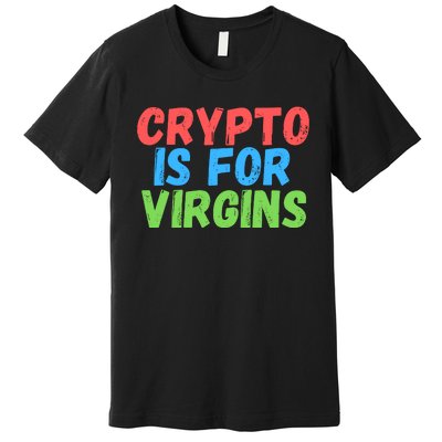 Crypto Is For Virgins, Funny Crypto, NFT, Cryptocurrency Meme Premium T-Shirt