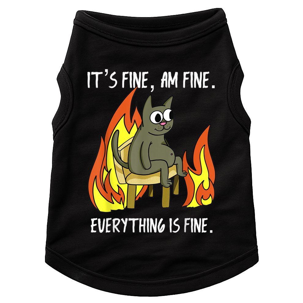 Cat ItS Fine IM Fine Everything Is Fine Doggie Tank