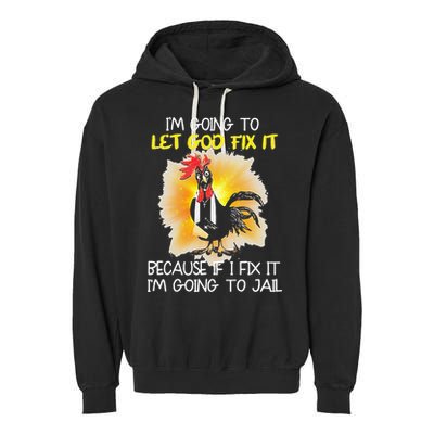Chicken Im Going To Let God Fix It Because If I Fix It Garment-Dyed Fleece Hoodie