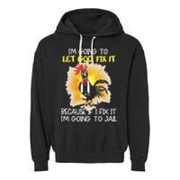 Chicken Im Going To Let God Fix It Because If I Fix It Garment-Dyed Fleece Hoodie
