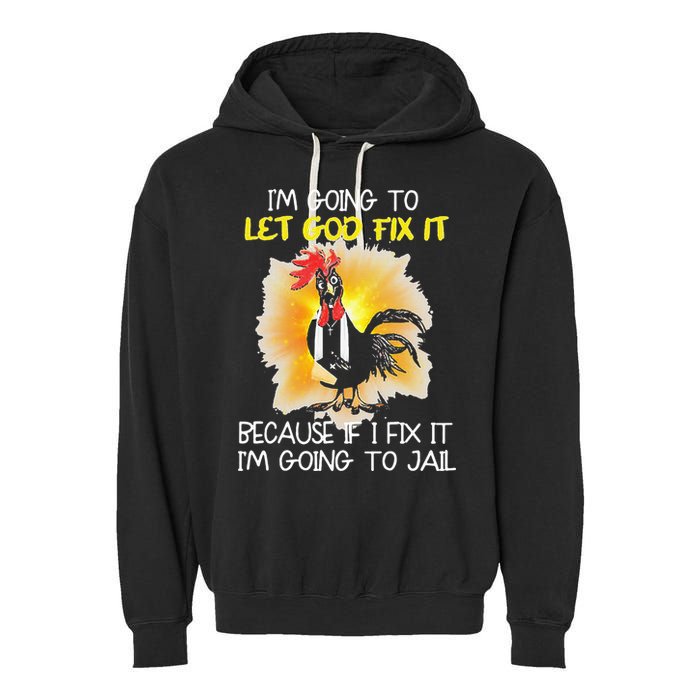 Chicken Im Going To Let God Fix It Because If I Fix It Garment-Dyed Fleece Hoodie