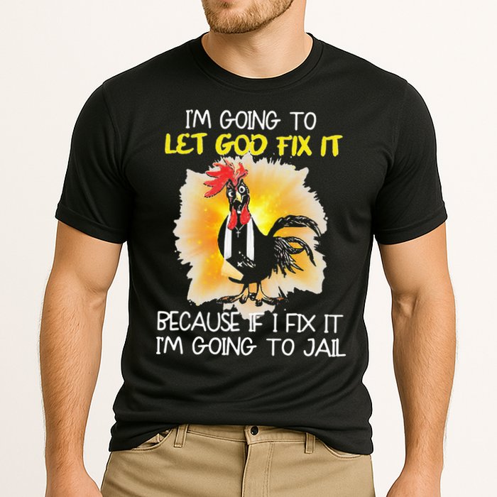 Chicken Im Going To Let God Fix It Because If I Fix It Performance Shirt
