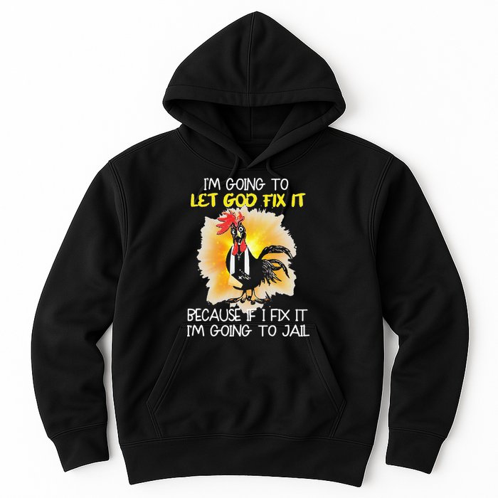 Chicken Im Going To Let God Fix It Because If I Fix It Hoodie