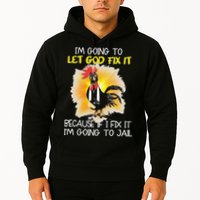 Chicken Im Going To Let God Fix It Because If I Fix It Hoodie