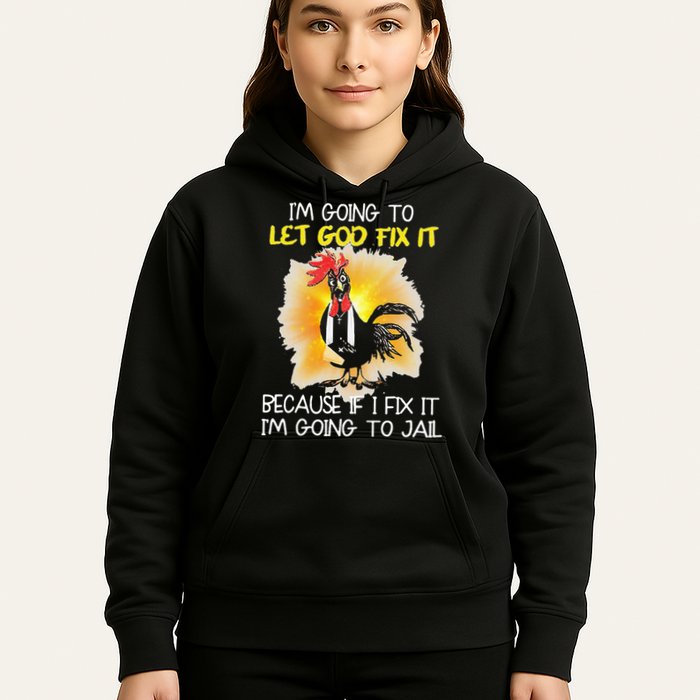 Chicken Im Going To Let God Fix It Because If I Fix It Hoodie