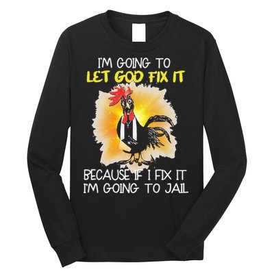 Chicken Im Going To Let God Fix It Because If I Fix It Long Sleeve Shirt