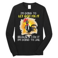 Chicken Im Going To Let God Fix It Because If I Fix It Long Sleeve Shirt