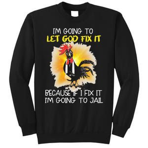 Chicken Im Going To Let God Fix It Because If I Fix It Sweatshirt