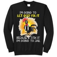 Chicken Im Going To Let God Fix It Because If I Fix It Sweatshirt