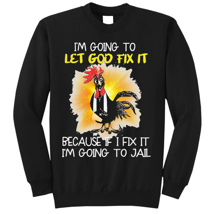 Chicken Im Going To Let God Fix It Because If I Fix It Sweatshirt