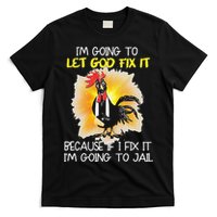 Chicken Im Going To Let God Fix It Because If I Fix It T-Shirt