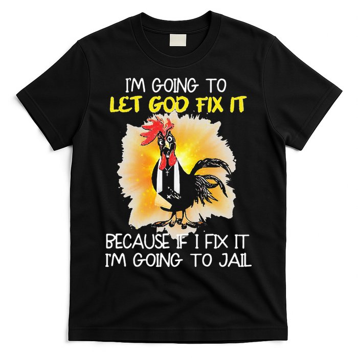 Chicken Im Going To Let God Fix It Because If I Fix It T-Shirt