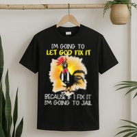 Chicken Im Going To Let God Fix It Because If I Fix It T-Shirt