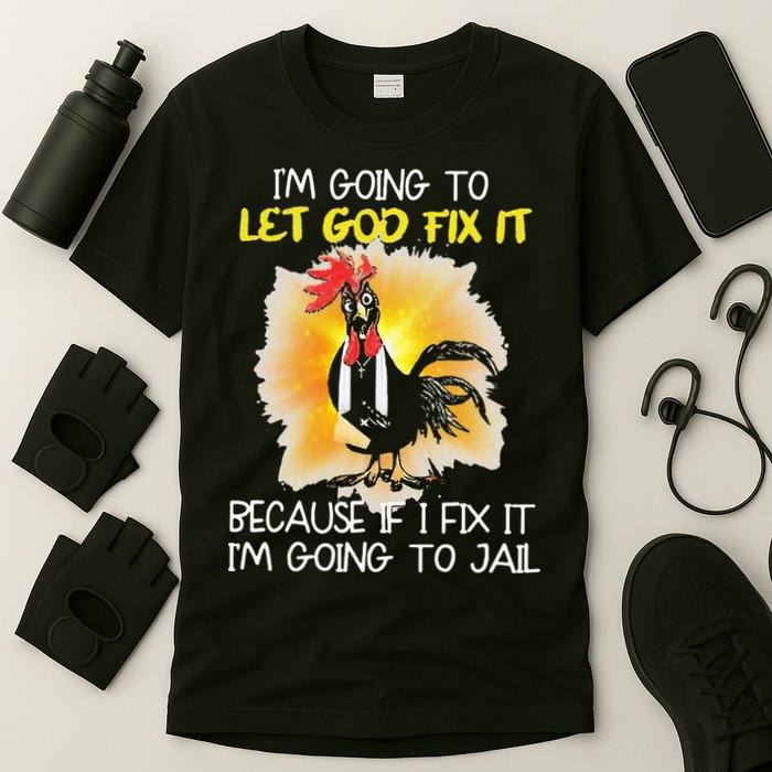 Chicken Im Going To Let God Fix It Because If I Fix It T-Shirt