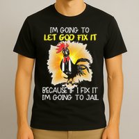 Chicken Im Going To Let God Fix It Because If I Fix It T-Shirt