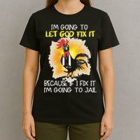 Chicken Im Going To Let God Fix It Because If I Fix It T-Shirt