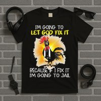 Chicken Im Going To Let God Fix It Because If I Fix It T-Shirt