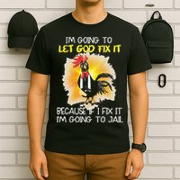 Chicken Im Going To Let God Fix It Because If I Fix It T-Shirt