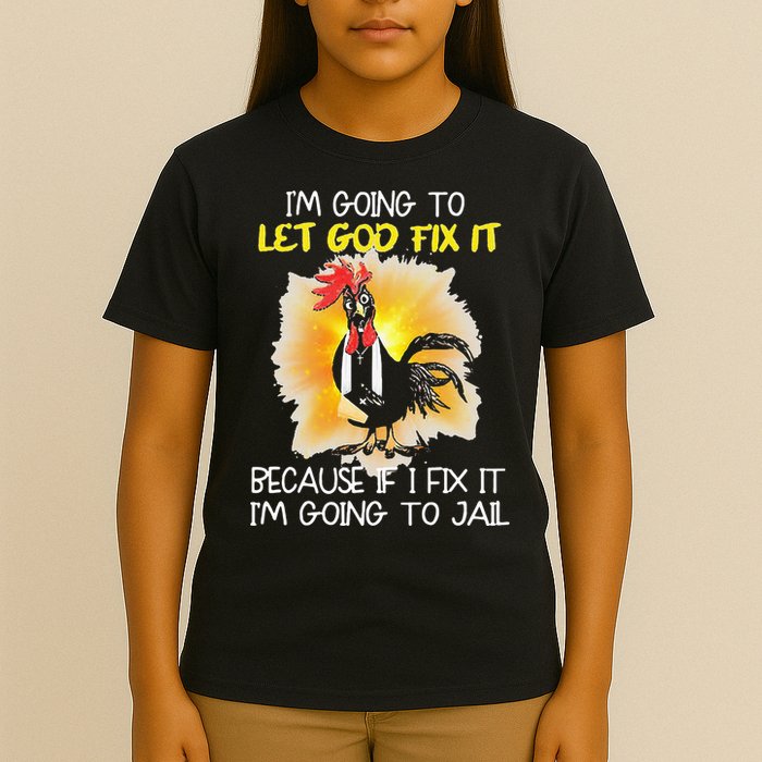 Chicken Im Going To Let God Fix It Because If I Fix It T-Shirt